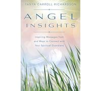 Angel Insights: Inspiring Messages from and Ways to Connect with Your Spiritual Guardians