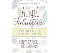 Angel Intuition: A Psychic's Guide to the Language of Angels