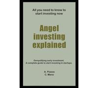 Angel Investing Explained: Demystifying early investment. A complete guide to start investing in startups.