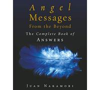 Angel Messages from the Beyond: The Complete Book of Answers