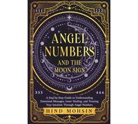 Angel Numbers and the Moon Sign: A Step-by-Step Guide to Understanding Emotional Messages, Inner Healing and Trusting Your Intuition Through Angel Numbers (Angel Numbers of the Soul)