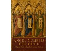 Angel Numbers Decoded: A Beginner's Guide to Signs, Synchronicity, and Guidance