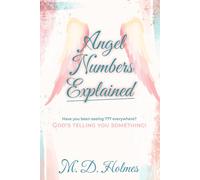 Angel Numbers Explained: 777 and More: Divine Messages for Your Life, Love, Finances, and Purpose
