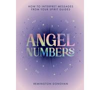Angel Numbers : How to Interpret Messages from Your Spirit Guides