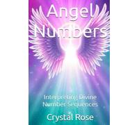 Angel Numbers: Interpreting Divine Number Sequences (Crystal Rose Spiritual)