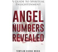 Angel Numbers Revealed: A Guide to Spiritual Enlightenment