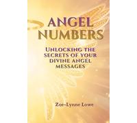 Angel Numbers: Unlocking the Secrets of Your Divine Angel Messages