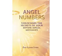 Angel Numbers: Unlocking the Secrets of Your Divine Angel Messages, Unlock Hidden Messages from the Universe with Angel Number Meanings and Reflective Journaling
