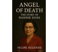 Angel of Death:: The Story of Nannie Doss (Voices of Evil: The Minds of History’s Most Notorious Serial Killers)