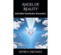 Angel of Reality: And Other Unorthodox Encounters