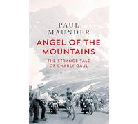 Angel of the Mountains: The Strange Tale of Charly Gaul, Winner of the 1958 Tour de France