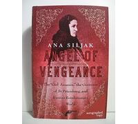 Angel of Vengeance: The Girl Who Shot the Governor of St. Petersburg and Sparked the Age of Assassination
