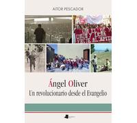 Ángel Oliver Un revolucionario desde el Evangelio: 286 (Ensayo y Testimonio)
