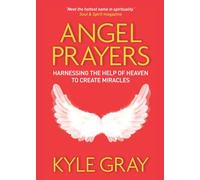 Angel Prayers: Harnessing the Help of Heaven to Create Miracles