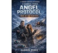 Angel Protocol: WAR OF THE HUNTERS (Robert Von Keller Series)