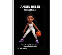 Angel Reese: Rising Higher: How a Young Athlete Became a Basketball Inspiration