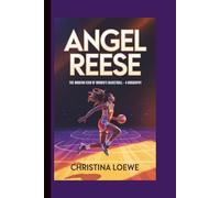 ANGEL REESE: The Modern Icon of Women’s Basketball - A Biography