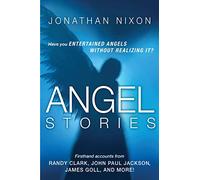 Angel Stories: Firsthand Accounts from Randy Clark, John Paul Jackson, James Goll, and More!