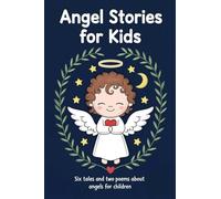 Angel Stories for Kids: Six Tales and Two Poems About Angels for Children