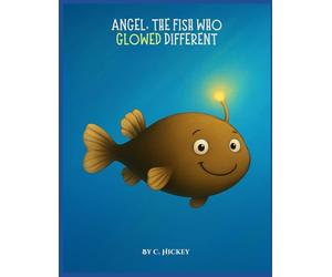 Angel, The Fish Who Glowed Different: "Sometimes being different...is exactly what makes you shine"