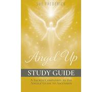 Angel Up! Study Guide: A Sacred Companion to Angel Up! The Angels' Guide to Ascension (Angel Up! Series)