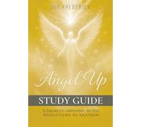 Angel Up! Study Guide: A Sacred Companion to Angel Up! The Angels' Guide to Ascension (Angel Up! Series)