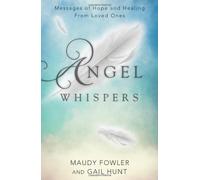 Angel Whispers: Messages of Hope and Healing from Loved Ones