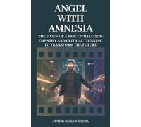 Angel with Amnesia: The Dawn of a New Civilization: Empathy and Critical Thinking to Transform the Future