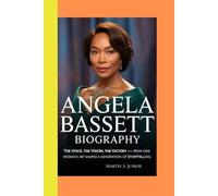 Angela Bassett -Biography: The Voice, The Vision, The Victory-How One Woman’s Art Shaped a Generation of Storytelling