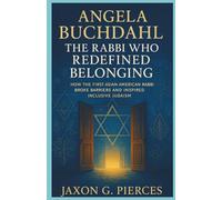 Angela Buchdahl: The Rabbi Who Redefined Belonging: How the First Asian American Rabbi Broke Barriers and Inspired Inclusive Judaism (Chronicles of Ancient Prophecies)
