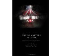 Angela Carter's Futures : Representations, Adaptations and Legacies