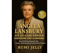 ANGELA LANSBURY: DIE ZEITLOSE KÖNIGIN VON BÜHNE UND LEINWAND: Eine Definitive Biografie über Anmut, Widerstandskraft und Kreative Brillanz