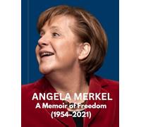 Angela Merkel: A Memoir of Freedom (1954-2021)