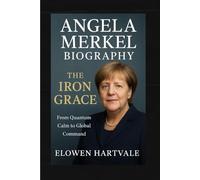 Angela Merkel Biography: The Iron Grace - From Quantum Calm to Global Command