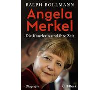 Angela Merkel: Die Kanzlerin und ihre Zeit. Biografie