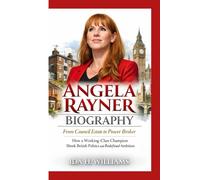 ANGELA RAYNER BIOGRAPHY: From Council Estate to Power Broker How a Working-Class Champion Shook British Politics and Redefined Ambition