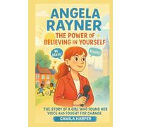 ANGELA RAYNER KIDS’ BIOGRAPHY: The Power of Believing in Yourself: The Story of a Girl Who Found Her Voice and Fought for Change