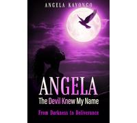 ANGELA: The Devil Knew My Name: From Darkness to Deliverance