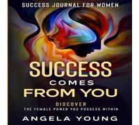 Angela Young Success Journal For Women: Success Comes From You - Discover The Angela Young Multicolor
