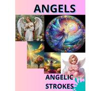 ANGELES ANGELIC STROKES; SPIRITUAL CONNECTION GUIDE: DISCOVER THE POWER OF COLORING EACH ANGEL AND LEADS YOU TO RELAXATION WITH THE COLORS AND ENJOY YOUR INNER WORLD.