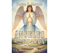 ÁNGELES DE LA GUARDA. PROTECCIÓN INTERIOR, ORACIÓN Y DISCERNIMIENTO PRÁCTICO: Guía práctica de custodia espiritual, discernimiento interior y protección divina