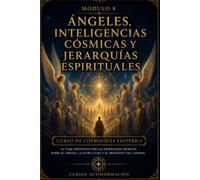 Ángeles, inteligencias cósmicas y jerarquías espirituales: CURSO DE COSMOLOGÍA ESOTÉRICA: El viaje definitivo por las enseñanzas secretas sobre el origen, la estructura y el propósito del cosmos