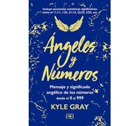 Ángeles y números: Mensajes y significado angélico de los números desde el 0 al 999