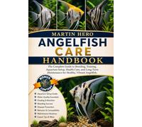 ANGELFISH CARE HANDBOOK: The Complete Guide to Breeding, Training, Aquarium Setup, Health Care, and Long-Term Maintenance for Healthy, Vibrant Angelfish.