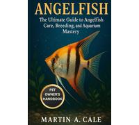ANGELFISH: The Ultimate Guide to Angelfish Care, Breeding, and Aquarium Mastery.