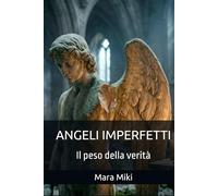 ANGELI IMPERFETTI: Il peso della verità