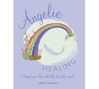 Angelic Healing: Change your life with help from the angels
