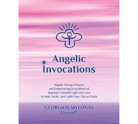 Angelic Invocations: Angelic Energy Prayers & Empowering Invocations of Supreme Celestial Light and Love to Heal, Purify, and Uplift Your Life On Earth: Volume 1 (Celestial Gifts)