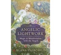 Angelic Lightwork: Magic and Manifestion with the Angels