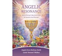 Angelic Resonance: Source Energy & Quantum Codes for Intuitive Food Therapy™: Source Energy & Quantum Codes for Intuitive Food Therapy(TM)